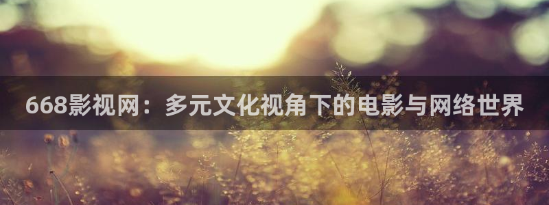 超碰在线97免费播放：668影视网：多元文化视角下的电影与网络世界
