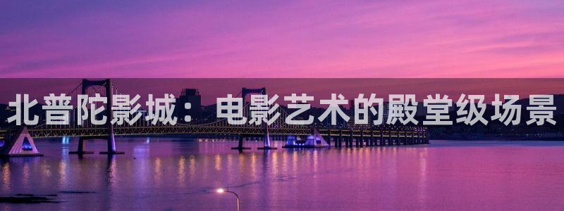 91超碰在线看：北普陀影城：电影艺术的殿堂级场景